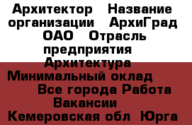 Архитектор › Название организации ­ АрхиГрад, ОАО › Отрасль предприятия ­ Архитектура › Минимальный оклад ­ 45 000 - Все города Работа » Вакансии   . Кемеровская обл.,Юрга г.